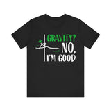 Gravity? No, I am Good Shirt