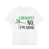 Gravity? No, I am Good Shirt