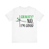 Gravity? No, I am Good Shirt