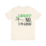 Gravity? No, I am Good Shirt