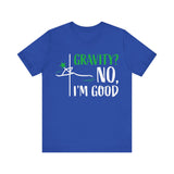 Gravity? No, I am Good Shirt
