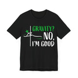 Gravity? No, I am Good Shirt